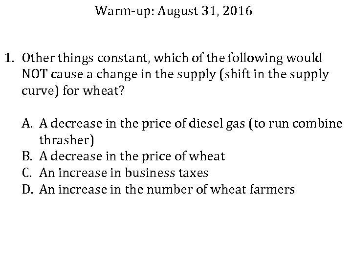 Warm-up: August 31, 2016 1. Other things constant, which of the following would NOT