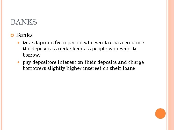 BANKS Banks take deposits from people who want to save and use the deposits