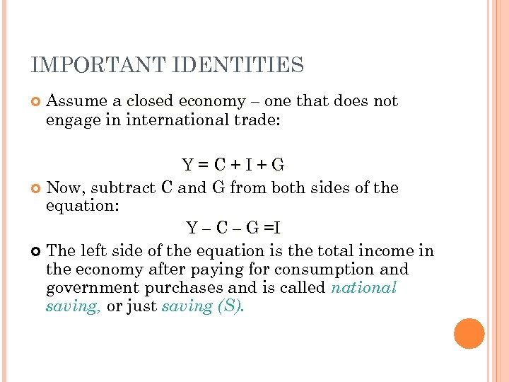 IMPORTANT IDENTITIES Assume a closed economy – one that does not engage in international