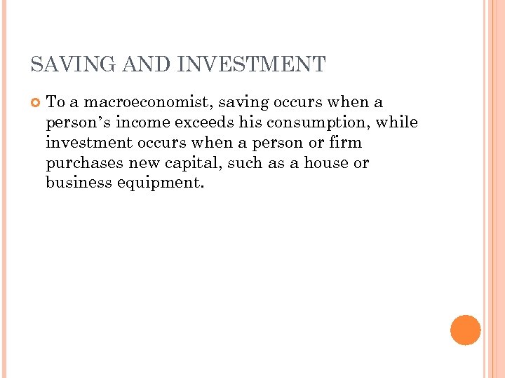 SAVING AND INVESTMENT To a macroeconomist, saving occurs when a person’s income exceeds his
