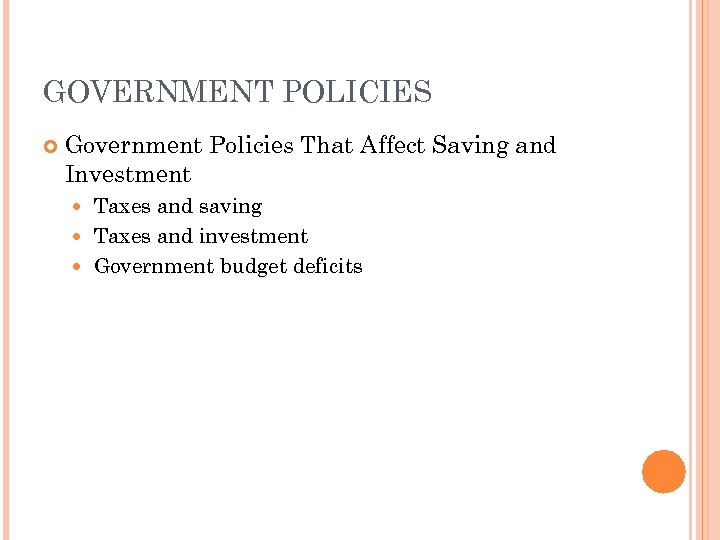 GOVERNMENT POLICIES Government Policies That Affect Saving and Investment Taxes and saving Taxes and
