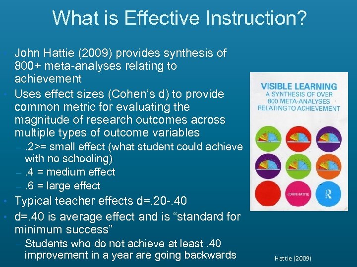 What is Effective Instruction? • John Hattie (2009) provides synthesis of 800+ meta-analyses relating