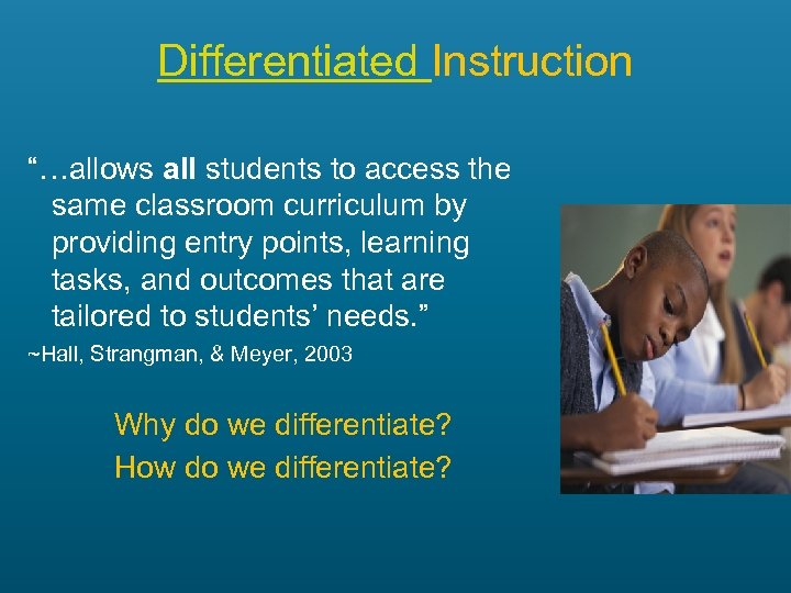 Differentiated Instruction “…allows all students to access the same classroom curriculum by providing entry