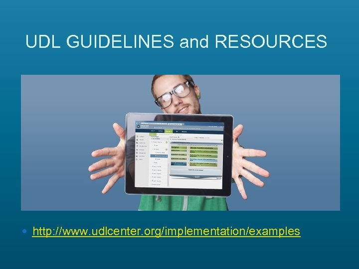 UDL GUIDELINES and RESOURCES http: //www. udlcenter. org/implementation/examples 