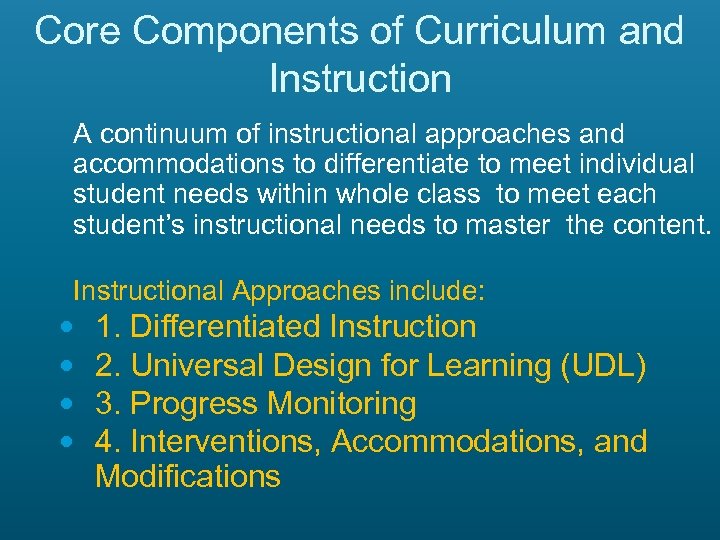 Core Components of Curriculum and Instruction A continuum of instructional approaches and accommodations to