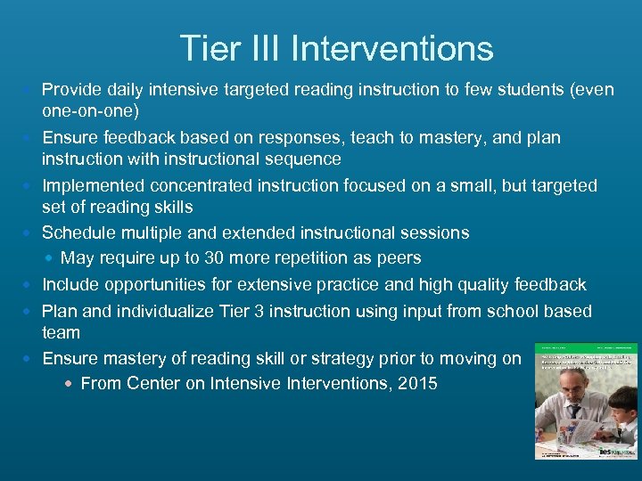 Tier III Interventions Provide daily intensive targeted reading instruction to few students (even one-on-one)