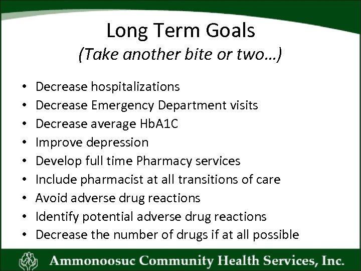 Long Term Goals (Take another bite or two…) • • • Decrease hospitalizations Decrease