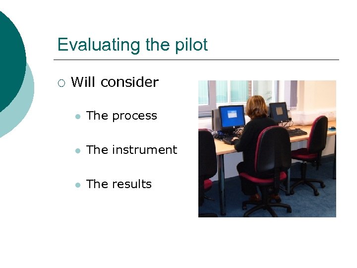 Evaluating the pilot ¡ Will consider l The process l The instrument l The
