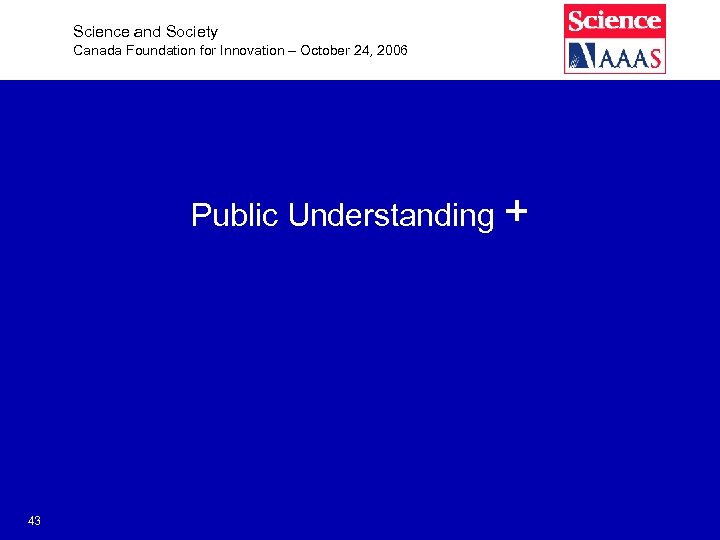 Science and Society Canada Foundation for Innovation – October 24, 2006 Public Understanding +