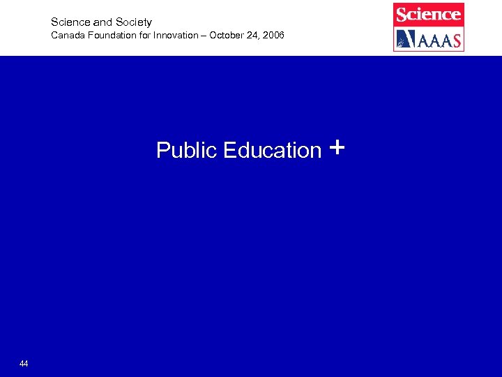 Science and Society Canada Foundation for Innovation – October 24, 2006 Public Education +