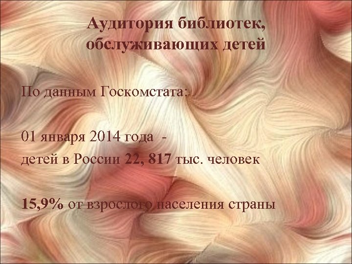 Аудитория библиотек, обслуживающих детей По данным Госкомстата: 01 января 2014 года - детей в