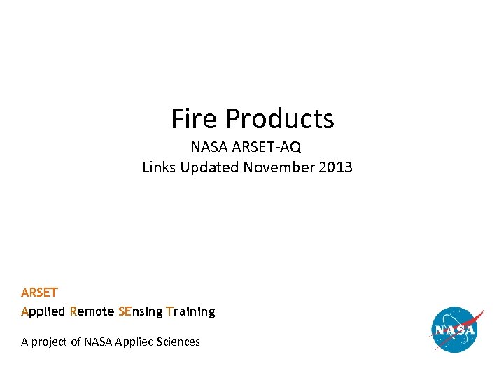 Fire Products NASA ARSET-AQ Links Updated November 2013 ARSET Applied Remote SEnsing Training A
