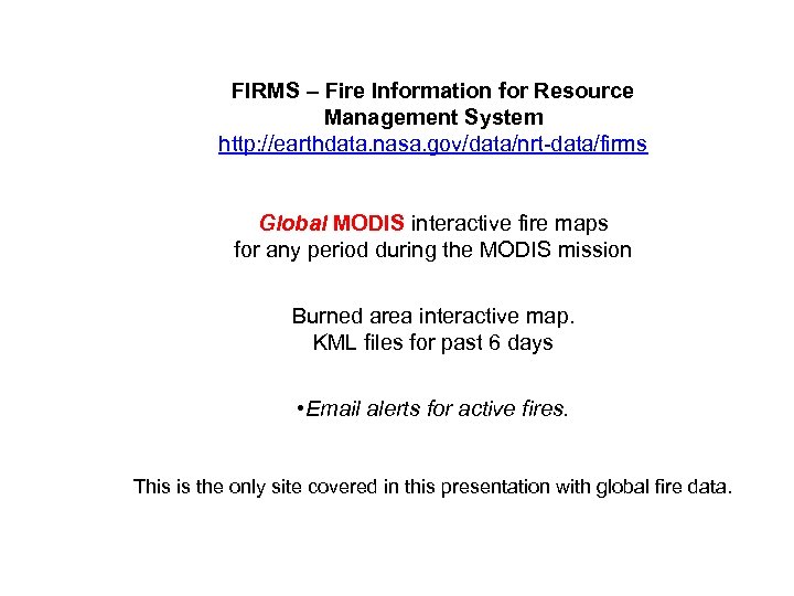 FIRMS – Fire Information for Resource Management System http: //earthdata. nasa. gov/data/nrt-data/firms Global MODIS