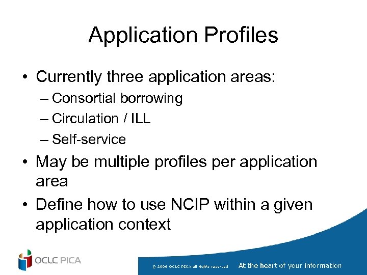 Application Profiles • Currently three application areas: – Consortial borrowing – Circulation / ILL