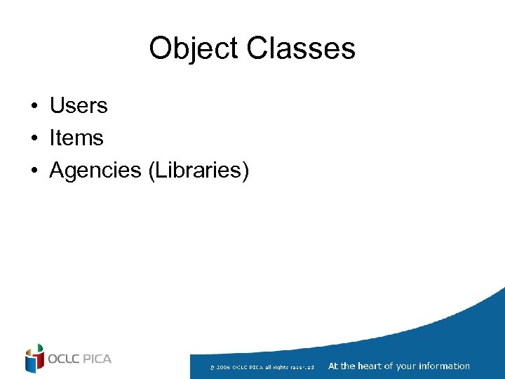 Object Classes • Users • Items • Agencies (Libraries) 