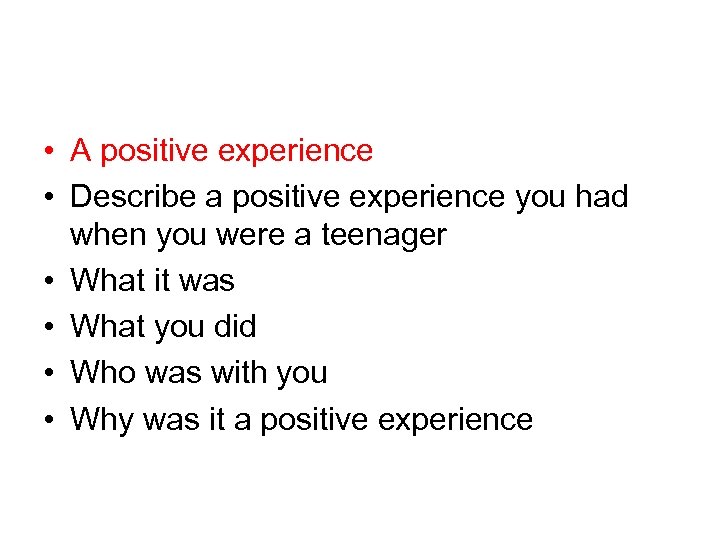  • A positive experience • Describe a positive experience you had when you