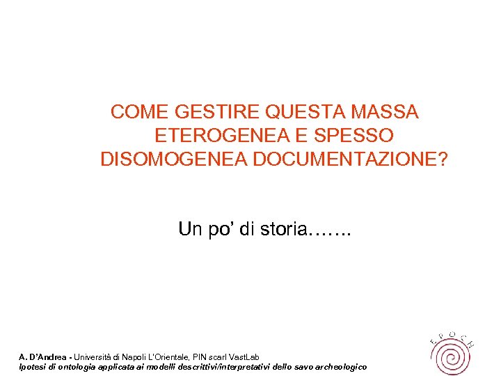 COME GESTIRE QUESTA MASSA ETEROGENEA E SPESSO DISOMOGENEA DOCUMENTAZIONE? Un po’ di storia……. A.