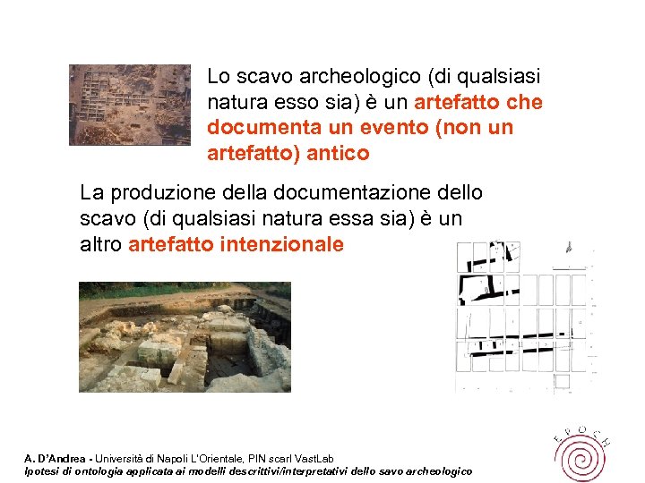 Lo scavo archeologico (di qualsiasi natura esso sia) è un artefatto che documenta un