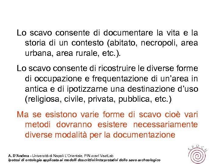 Lo scavo consente di documentare la vita e la storia di un contesto (abitato,