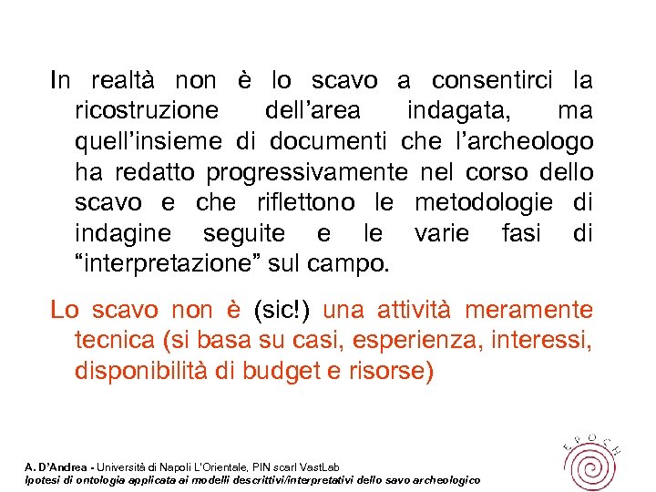 In realtà non è lo scavo a consentirci la ricostruzione dell’area indagata, ma quell’insieme