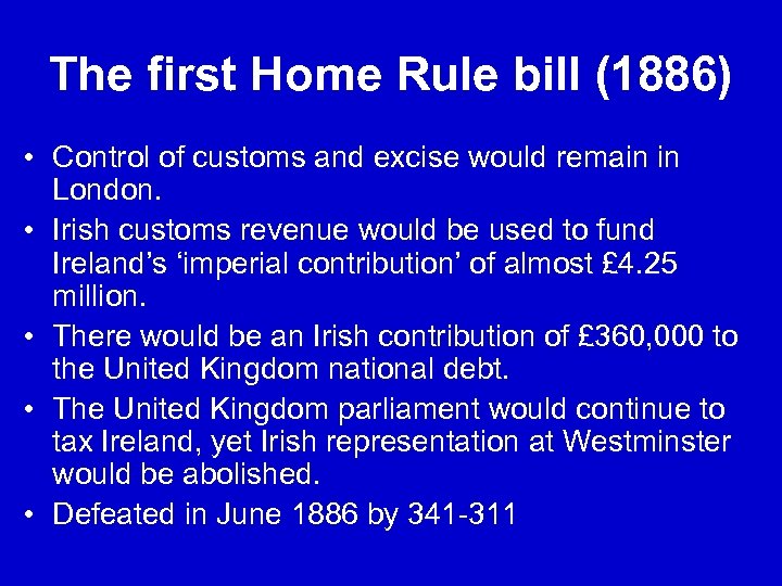 The first Home Rule bill (1886) • Control of customs and excise would remain