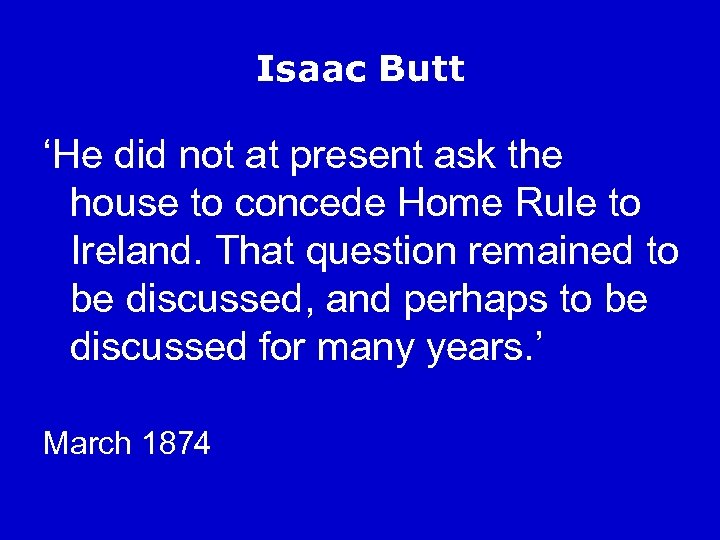 Isaac Butt ‘He did not at present ask the house to concede Home Rule