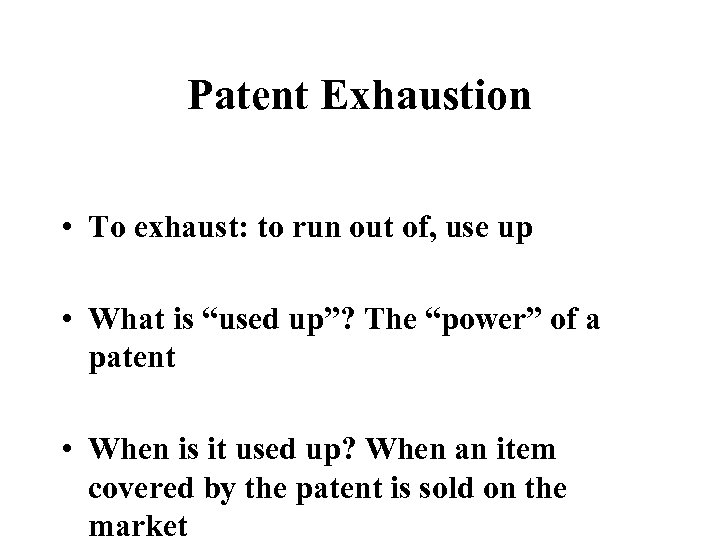 Patent Exhaustion • To exhaust: to run out of, use up • What is