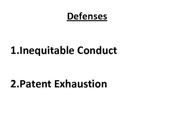 Defenses 1. Inequitable Conduct 2. Patent Exhaustion 