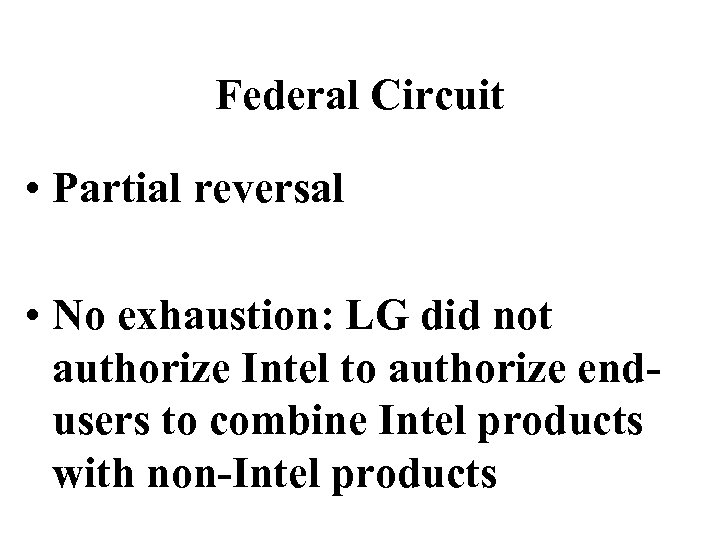 Federal Circuit • Partial reversal • No exhaustion: LG did not authorize Intel to