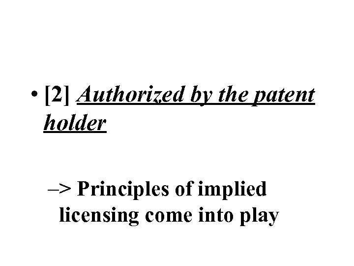  • [2] Authorized by the patent holder –> Principles of implied licensing come