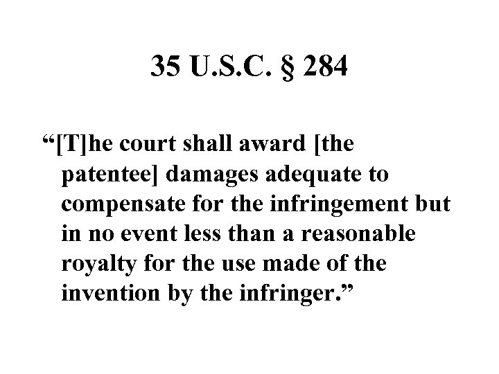 35 U. S. C. § 284 “[T]he court shall award [the patentee] damages adequate