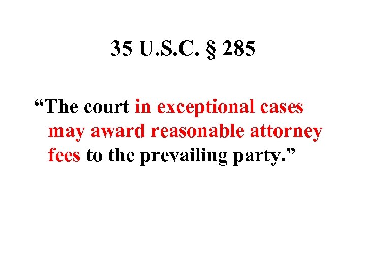 35 U. S. C. § 285 “The court in exceptional cases may award reasonable