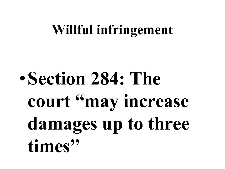 Willful infringement • Section 284: The court “may increase damages up to three times”