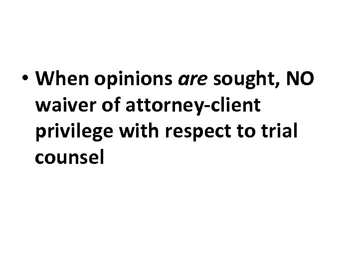  • When opinions are sought, NO waiver of attorney-client privilege with respect to