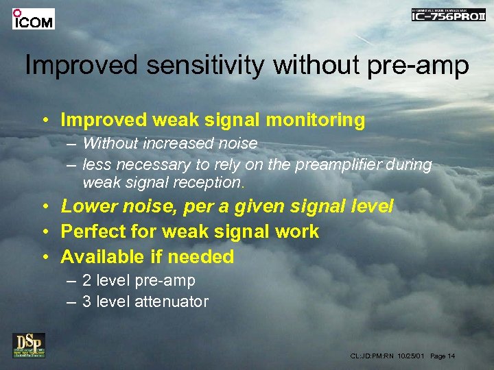 Improved sensitivity without pre-amp • Improved weak signal monitoring – Without increased noise –