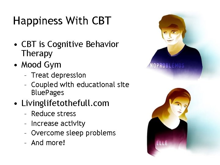 Happiness With CBT • CBT is Cognitive Behavior Therapy • Mood Gym – Treat