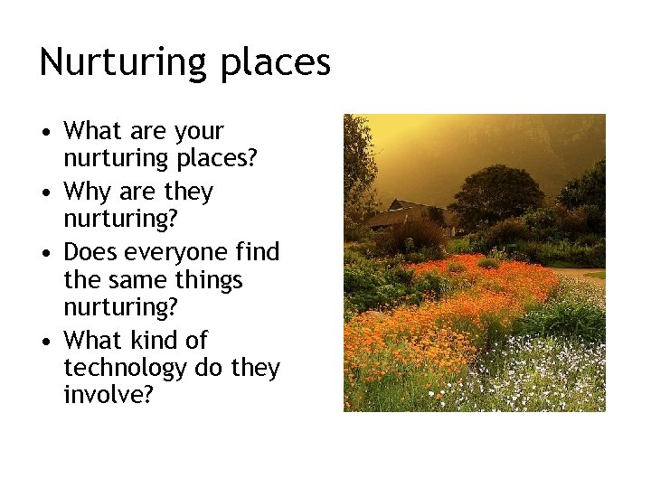 Nurturing places • What are your nurturing places? • Why are they nurturing? •