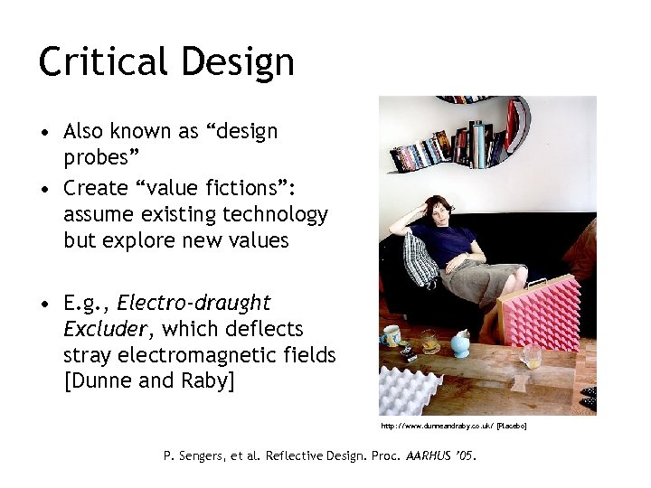 Critical Design • Also known as “design probes” • Create “value fictions”: assume existing