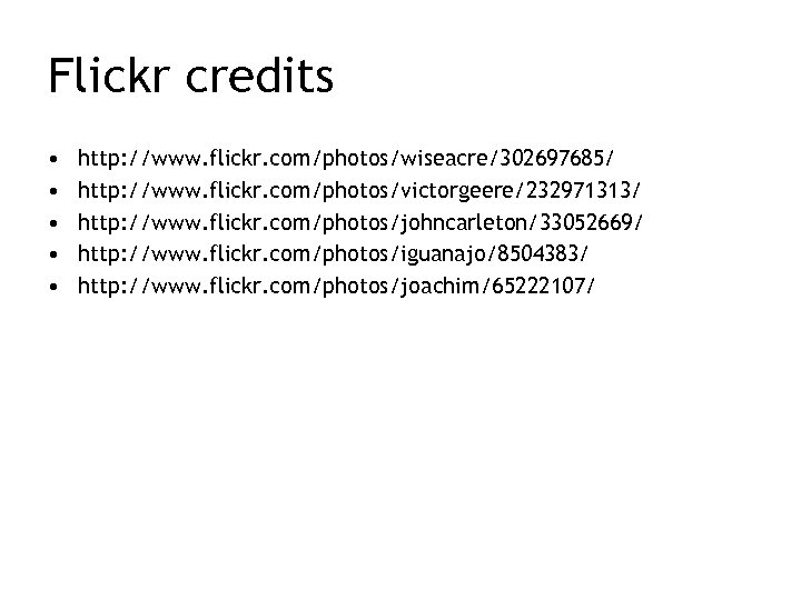 Flickr credits • • • http: //www. flickr. com/photos/wiseacre/302697685/ http: //www. flickr. com/photos/victorgeere/232971313/ http: