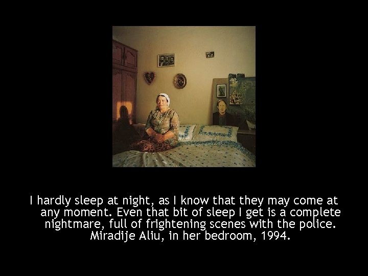 I hardly sleep at night, as I know that they may come at any