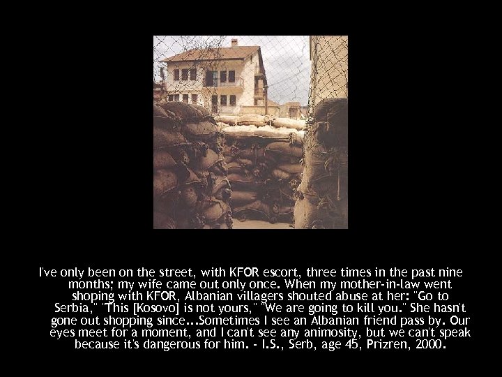 I've only been on the street, with KFOR escort, three times in the past