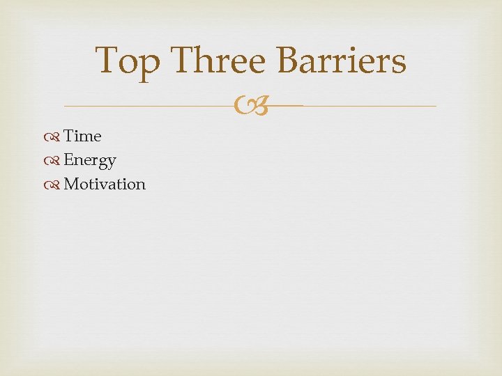 Top Three Barriers Time Energy Motivation 