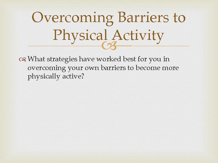 Overcoming Barriers to Physical Activity What strategies have worked best for you in overcoming