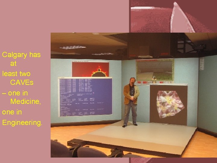 Calgary has at least two CAVEs – one in Medicine, one in Engineering. 