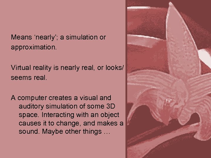 Means ‘nearly’; a simulation or approximation. Virtual reality is nearly real, or looks/ seems