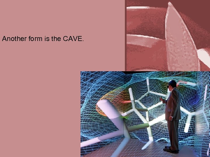 Another form is the CAVE. 