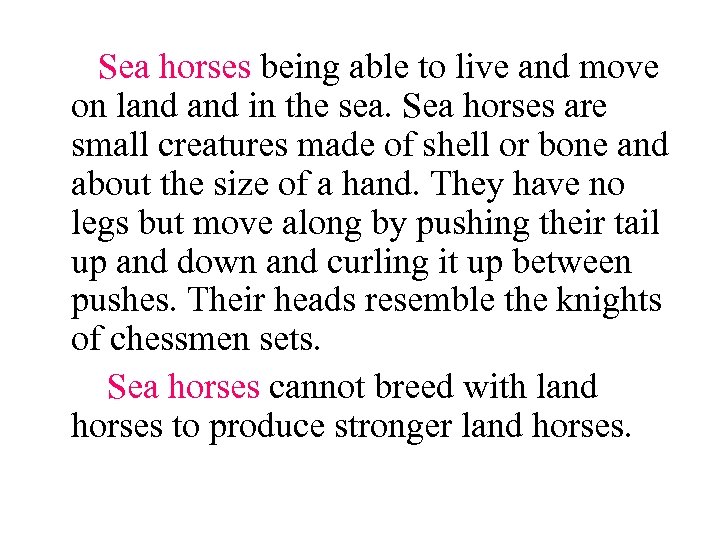 Sea horses being able to live and move on land in the sea. Sea
