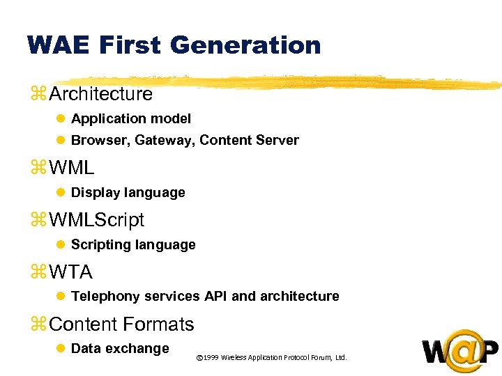 WAE First Generation z Architecture l Application model l Browser, Gateway, Content Server z