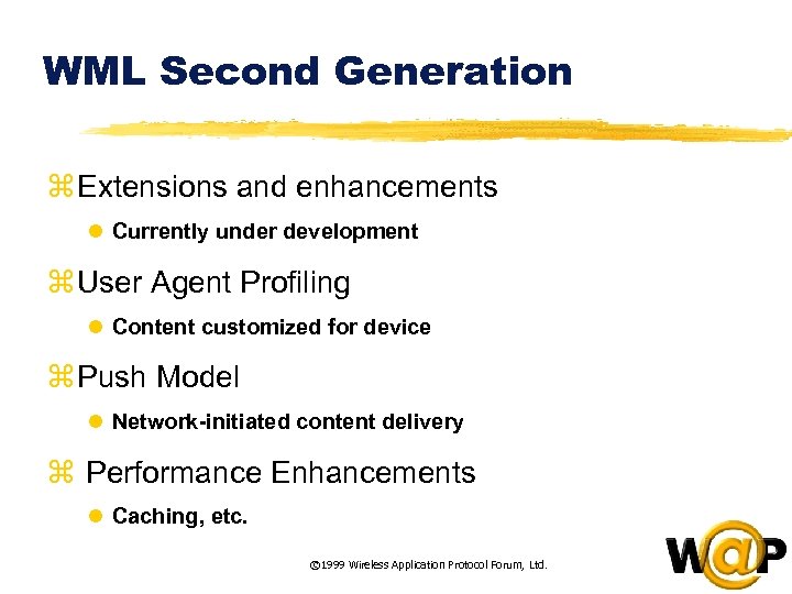 WML Second Generation z Extensions and enhancements l Currently under development z User Agent