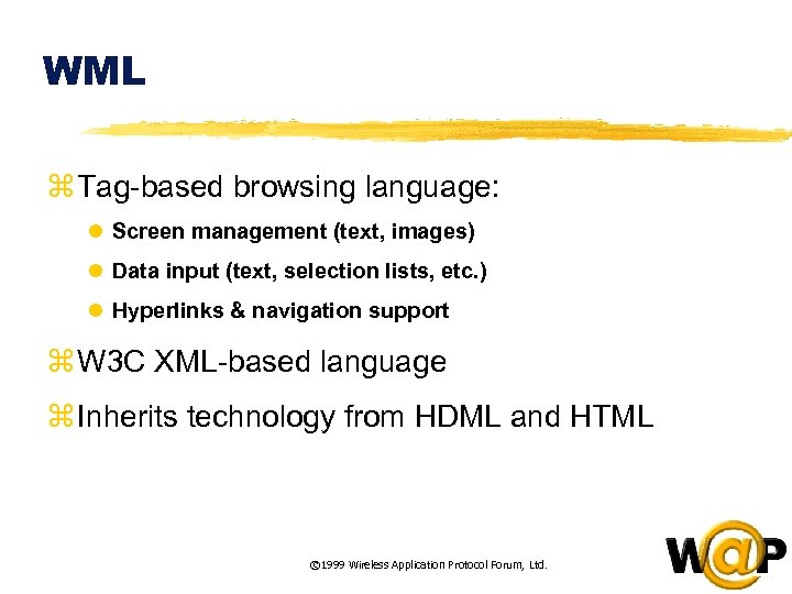 WML z Tag-based browsing language: l Screen management (text, images) l Data input (text,